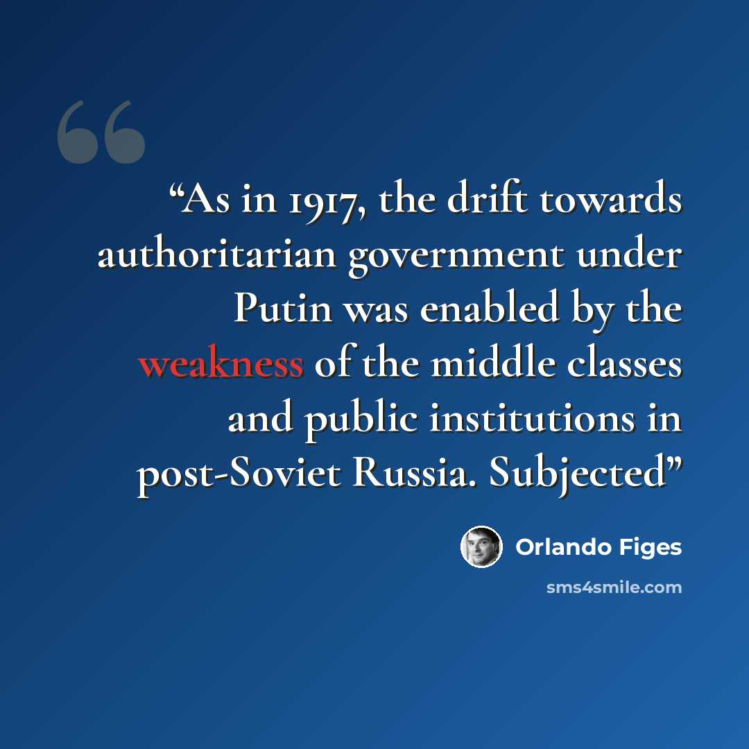 “As in 1917, the drift towards authoritarian government under Putin was enabled by the weakness of the middle classes and public institutions in post-Soviet Russia. Subjected” quote by Orlando Figes
