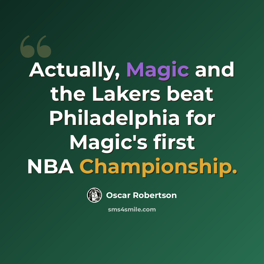 “Actually, Magic and the Lakers beat Philadelphia for Magic's first NBA Championship.” quote by Oscar Robertson