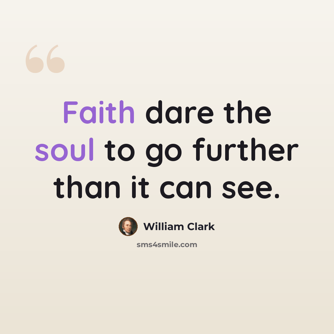 “Faith dare the soul to go further than it can see.” quote by William Clark