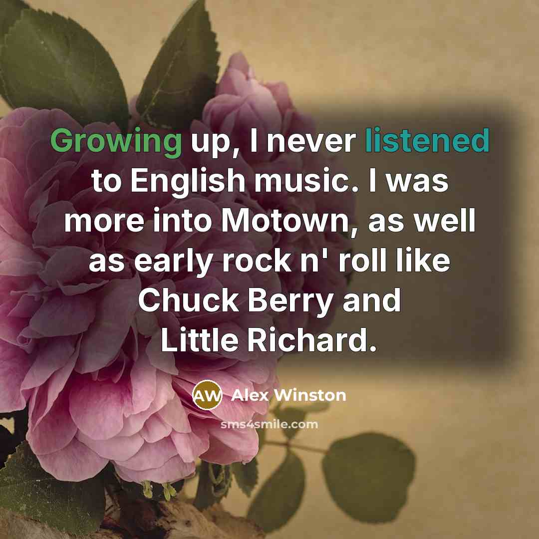 “Growing up, I never listened to English music. I was more into Motown, as well as early rock n' roll like Chuck Berry and Little Richard.” quote by Alex Winston