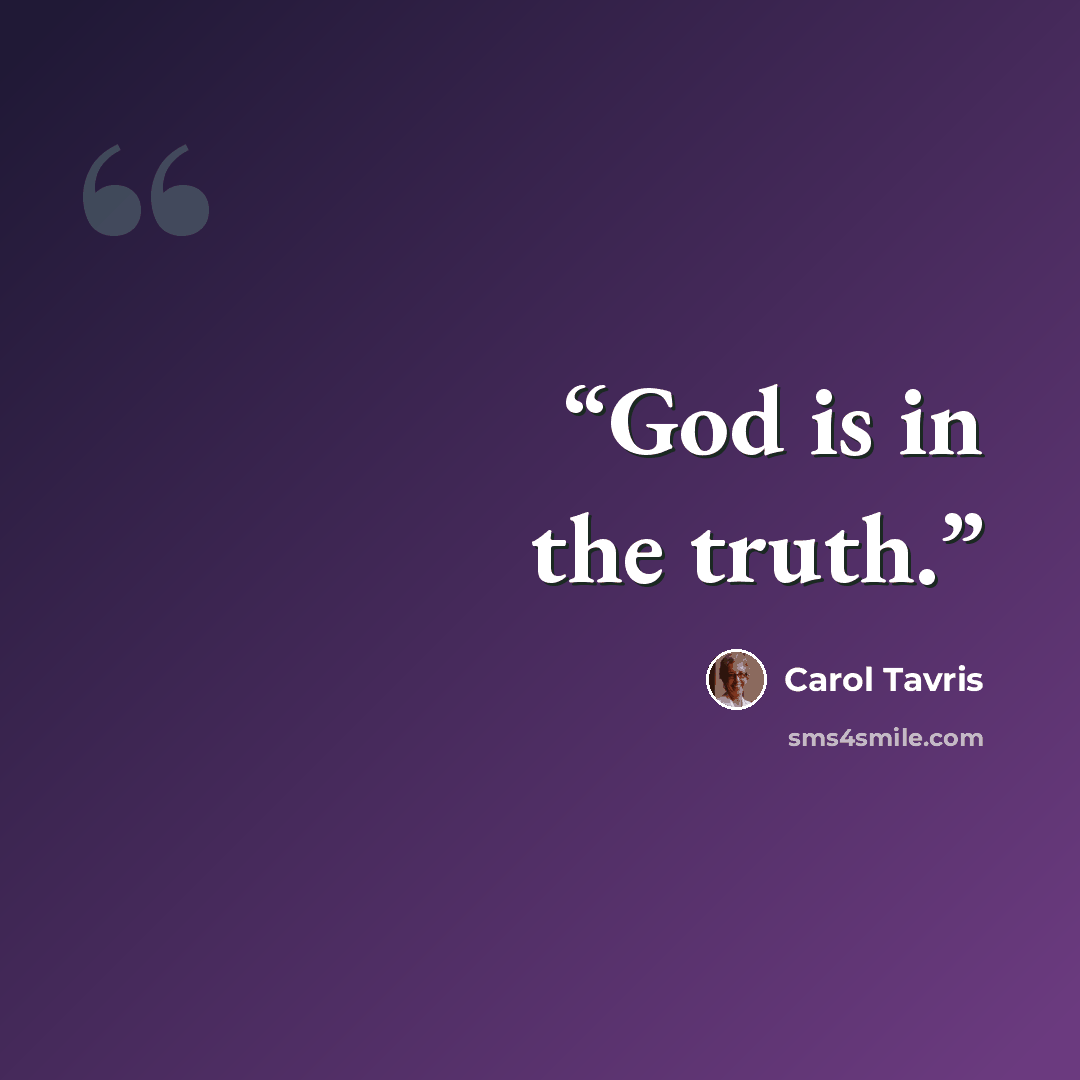 “God is in the truth.” quote by Carol Tavris