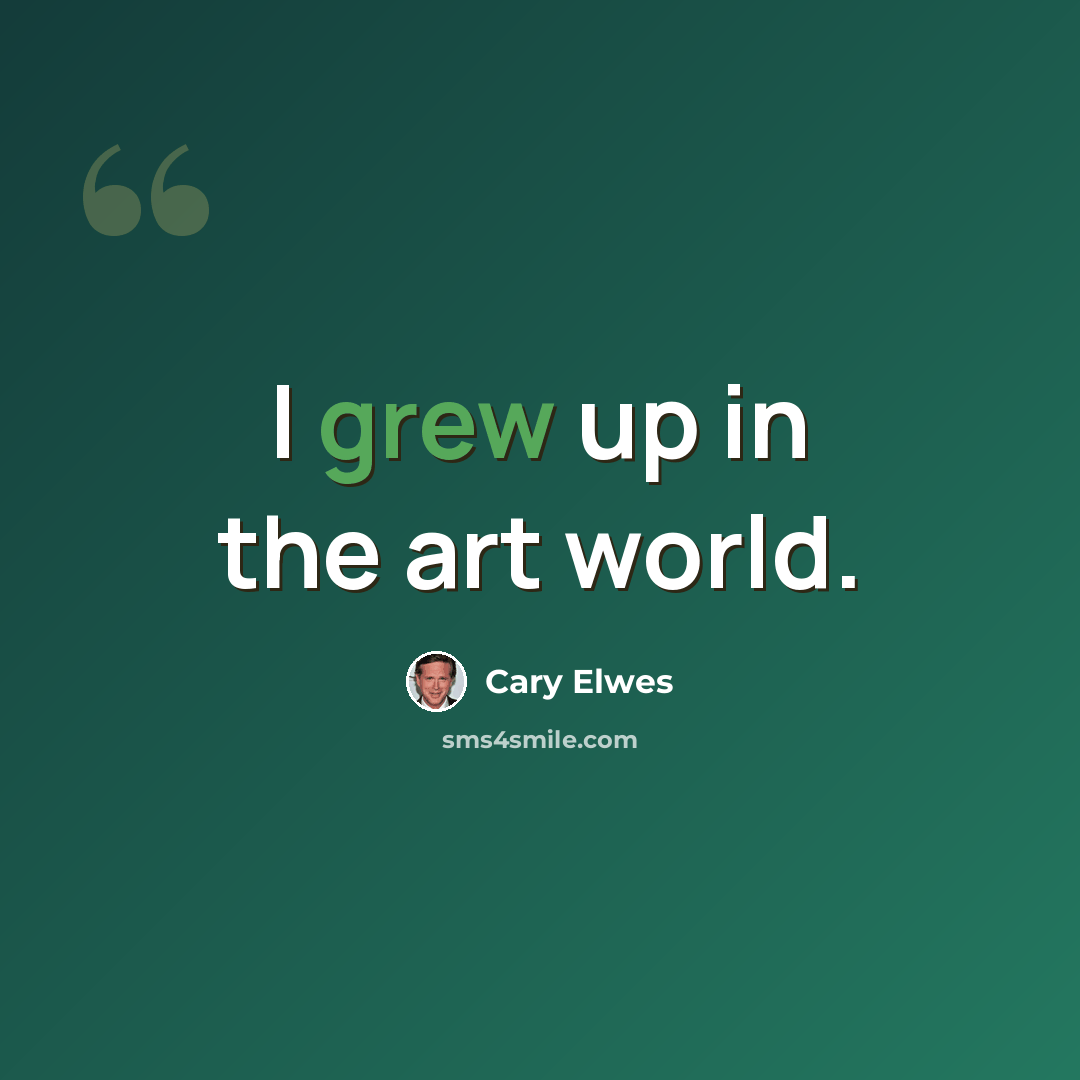 “I grew up in the art world.” quote by Cary Elwes