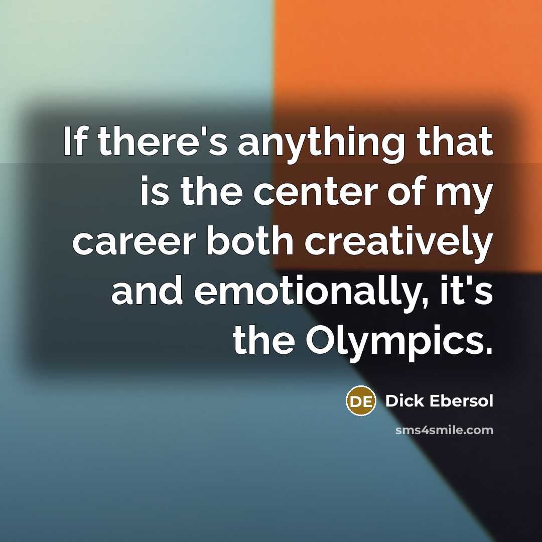 “If there's anything that is the center of my career both creatively and emotionally, it's the Olympics.” quote by Dick Ebersol