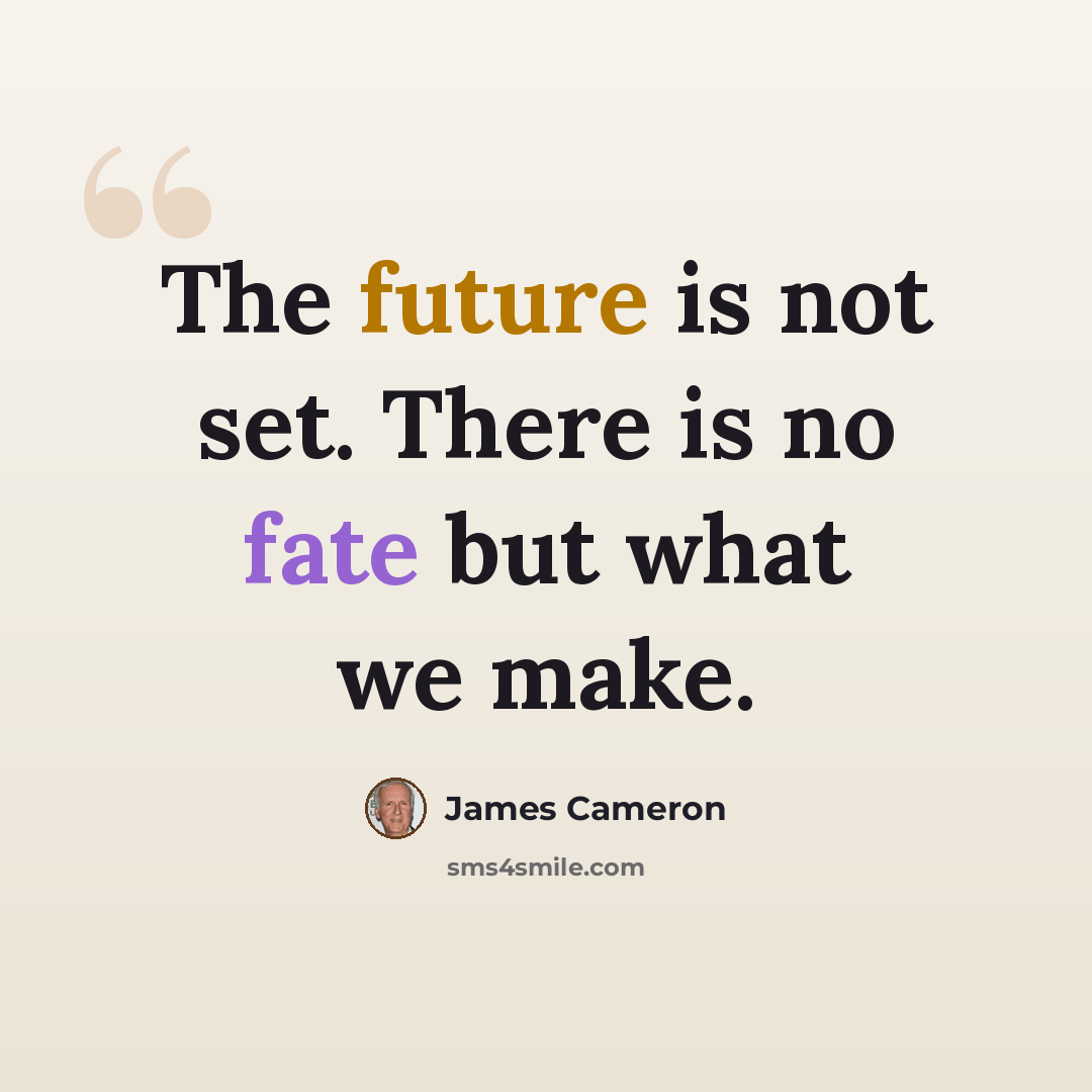 “The future is not set. There is no fate but what we make.” quote by James Cameron