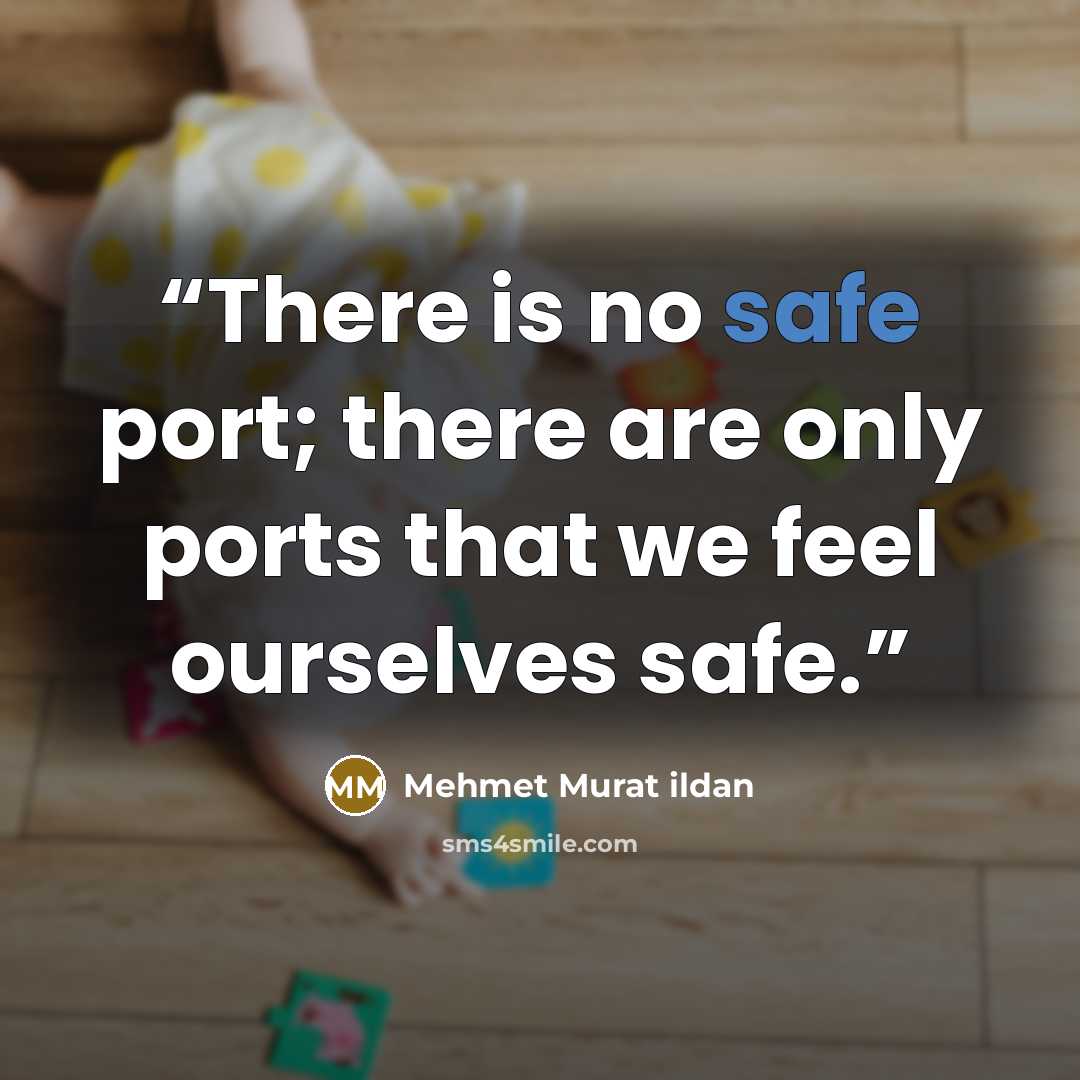 “There is no safe port; there are only ports that we feel ourselves safe.” quote by Mehmet Murat ildan