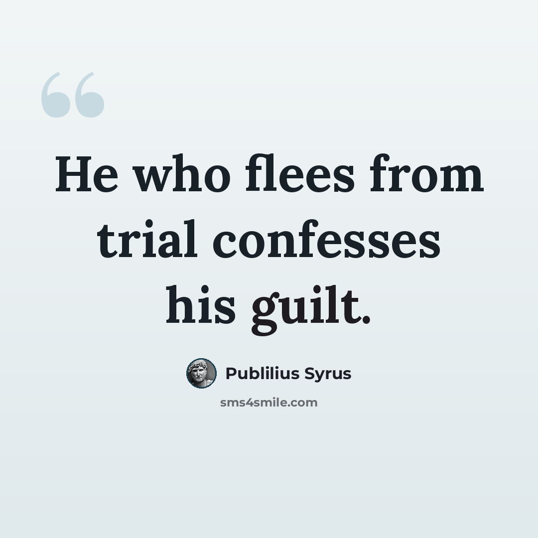 “He who flees from trial confesses his guilt.” quote by Publilius Syrus