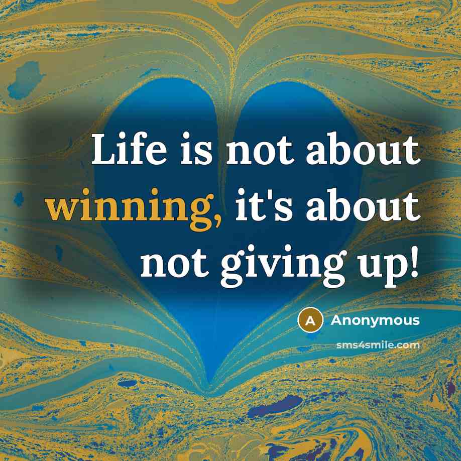 “Life is not about winning, it's about not giving up!” quote by Anonymous