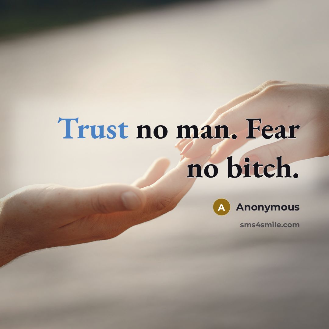 “Trust no man. Fear no bitch.” quote by Anonymous