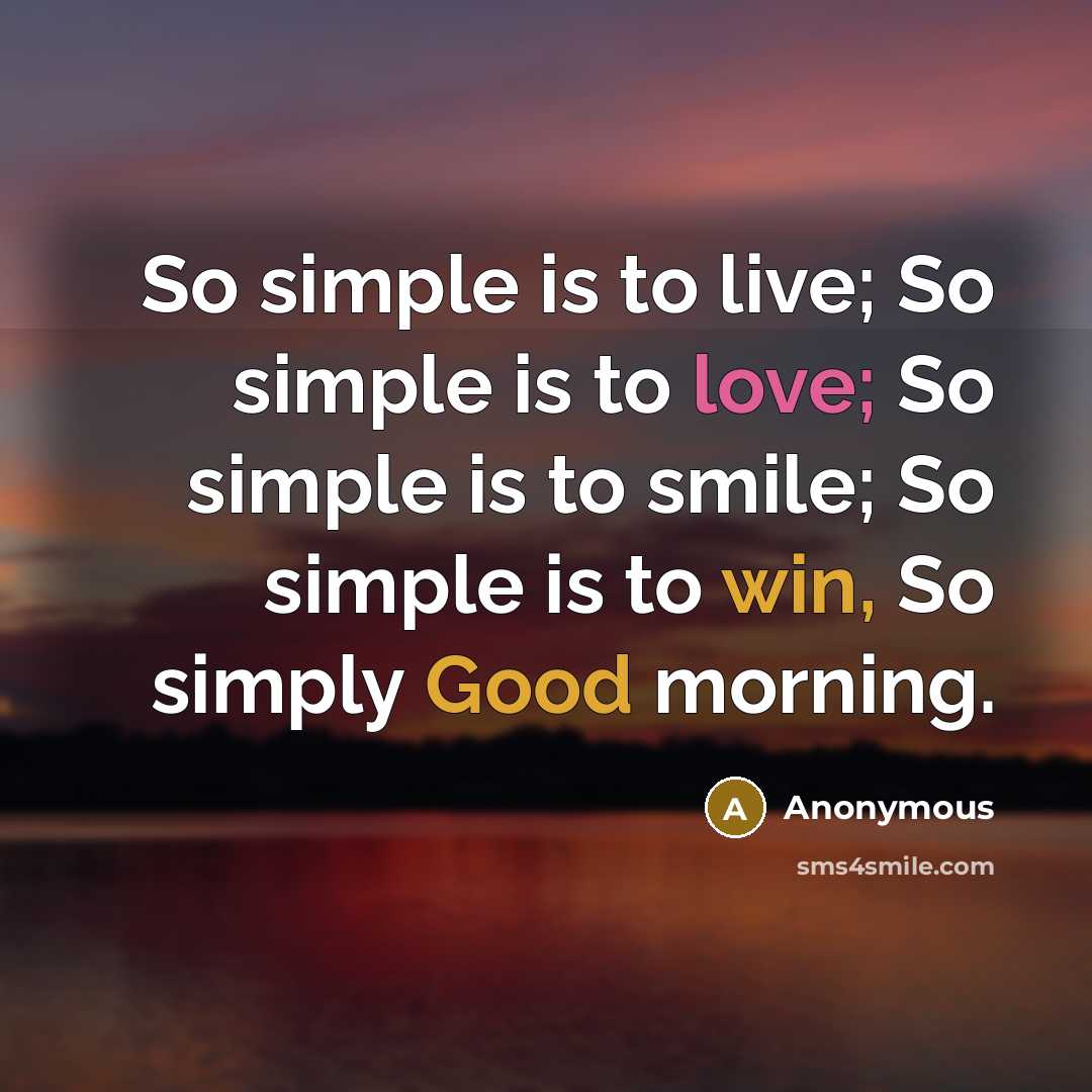 “So simple is to live; So simple is to love; So simple is to smile; So simple is to win, So simply Good morning.” quote by Anonymous