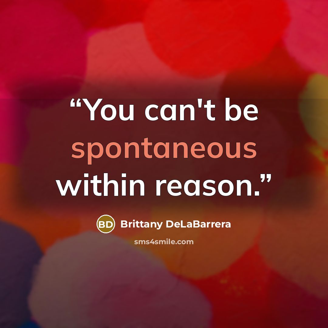 “You can't be spontaneous within reason.” quote by Brittany DeLaBarrera