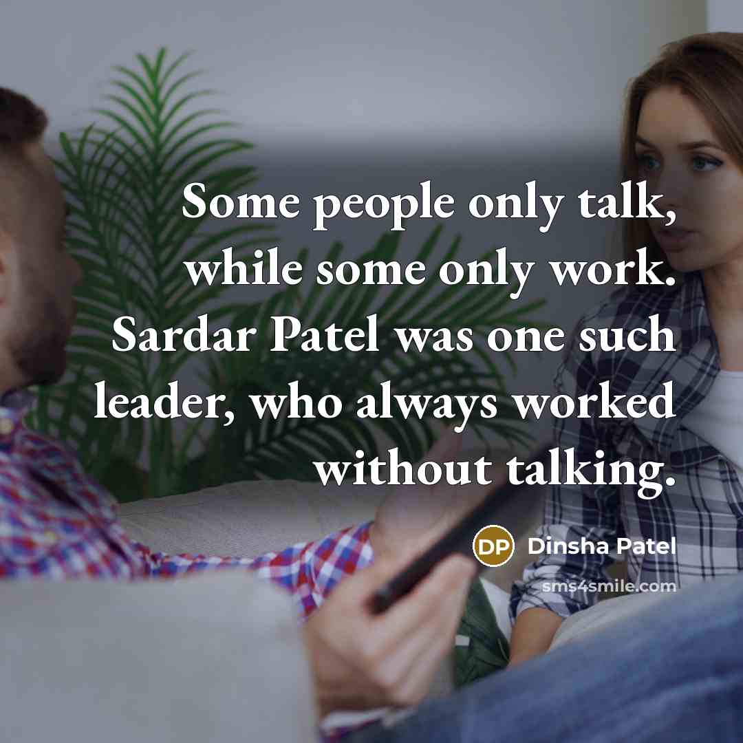“Some people only talk, while some only work. Sardar Patel was one such leader, who always worked without talking.” quote by Dinsha Patel