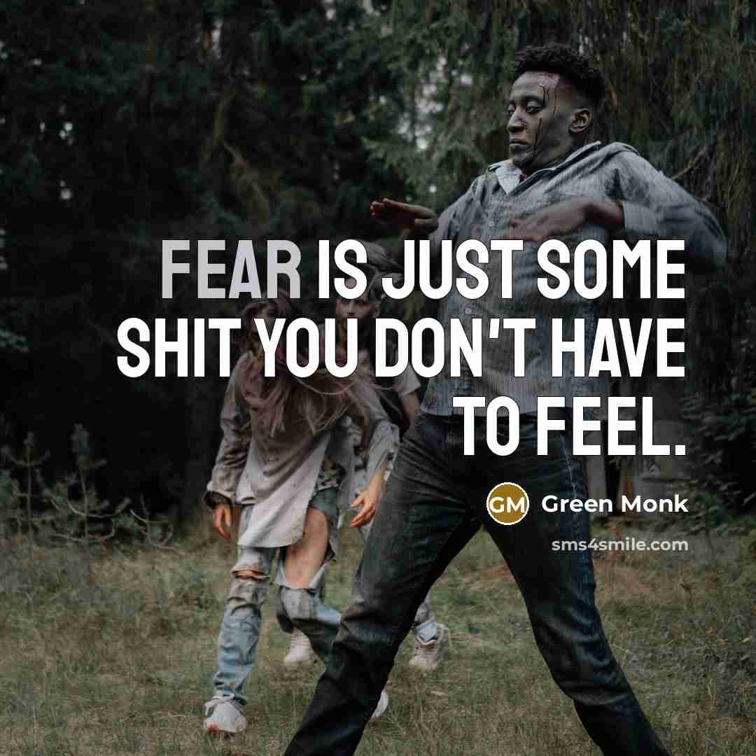 “Fear is just some shit you don't have to feel.” quote by Green Monk
