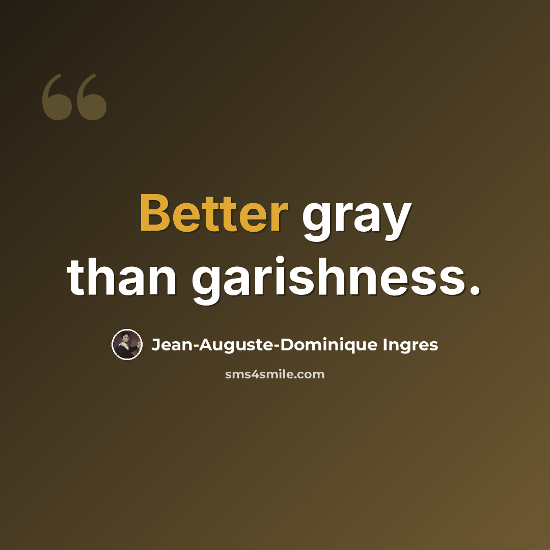 “Better gray than garishness.” quote by Jean-Auguste-Dominique Ingres