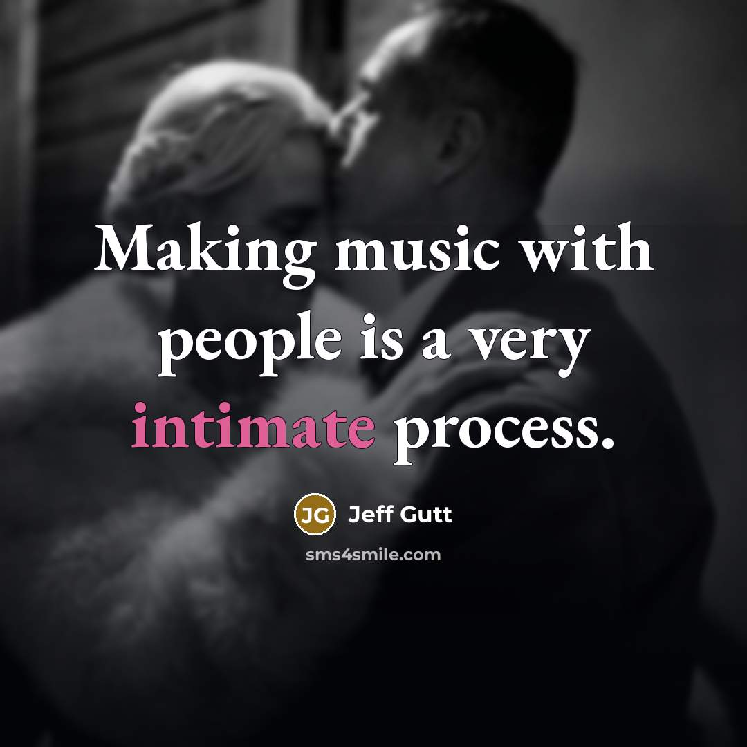 “Making music with people is a very intimate process.” quote by Jeff Gutt
