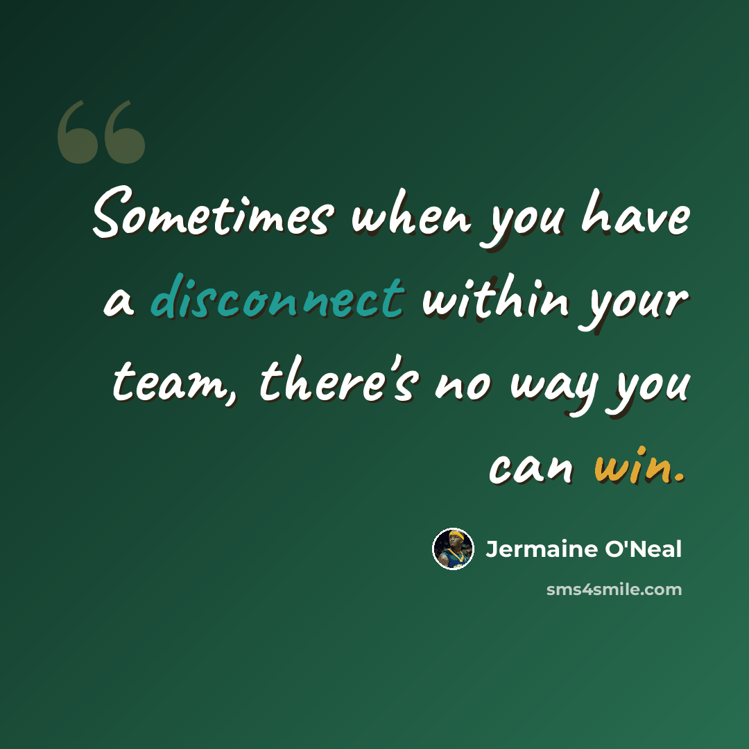 “Sometimes when you have a disconnect within your team, there's no way you can win.” quote by Jermaine O'Neal