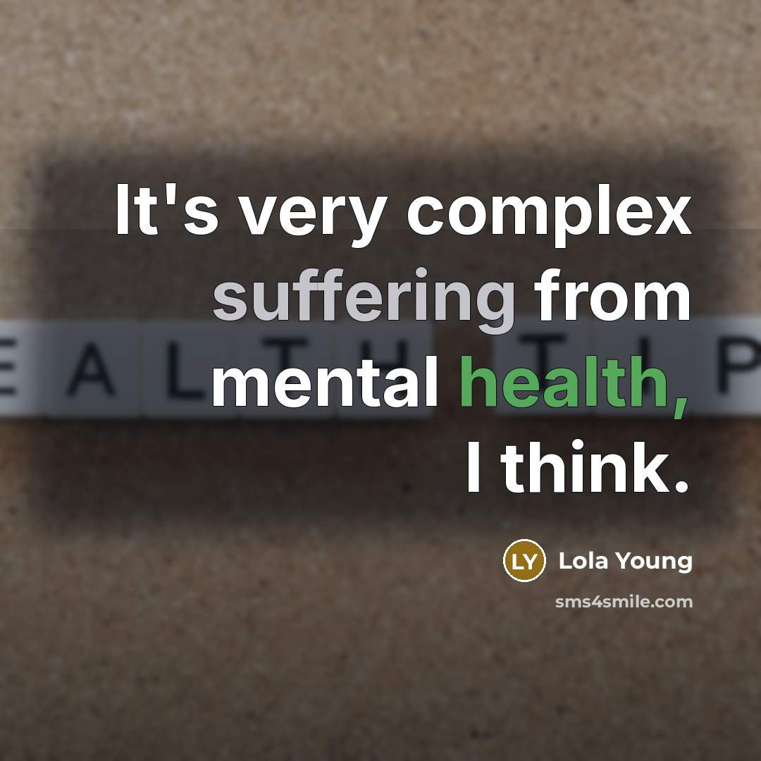 “It's very complex suffering from mental health, I think.” quote by Lola Young