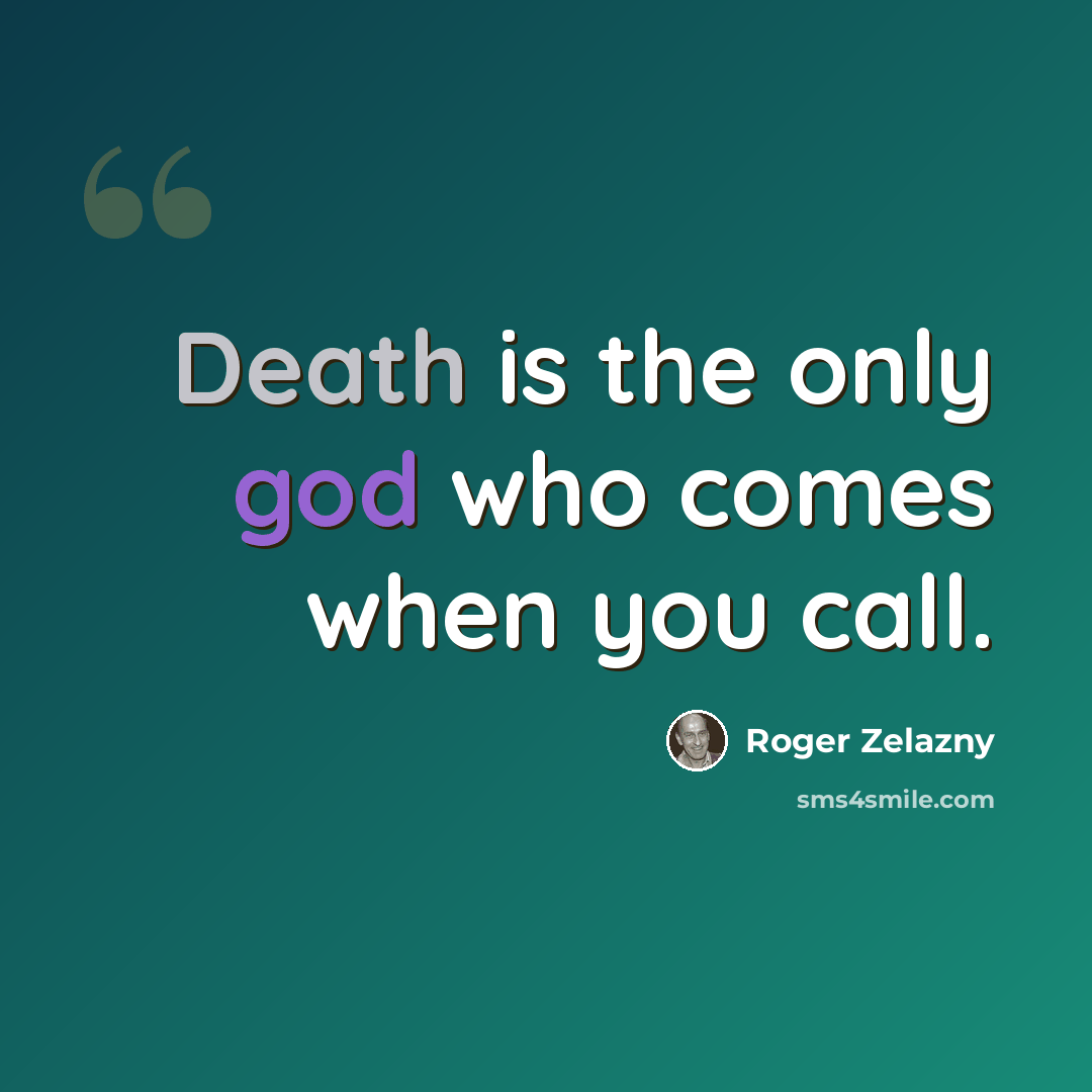 “Death is the only god who comes when you call.” quote by Roger Zelazny