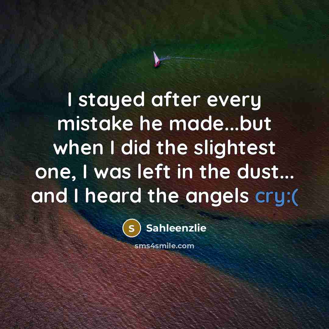 “I stayed after every mistake he made...but when I did the slightest one, I was left in the dust... and I heard the angels cry:(” quote by Sahleenzlie