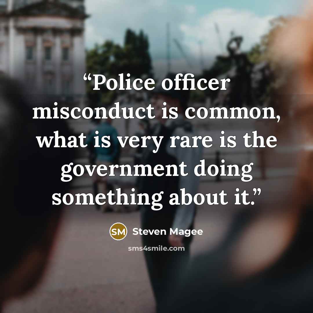 “Police officer misconduct is common, what is very rare is the government doing something about it.” quote by Steven Magee