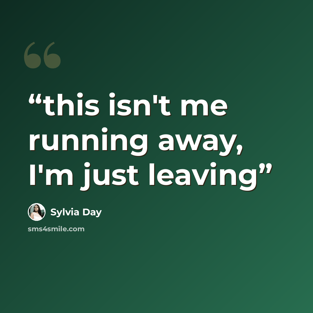 “this isn't me running away, I'm just leaving” quote by Sylvia Day