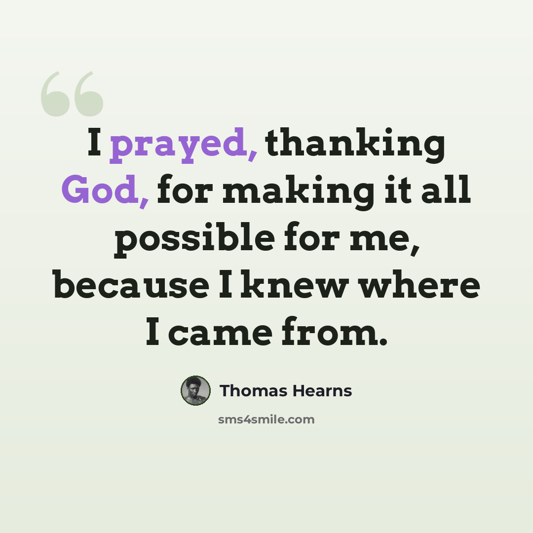 “I prayed, thanking God, for making it all possible for me, because I knew where I came from.” quote by Thomas Hearns