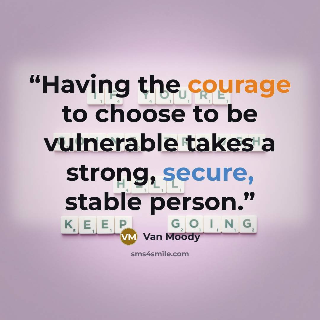 “Having the courage to choose to be vulnerable takes a strong, secure, stable person.” quote by Van Moody