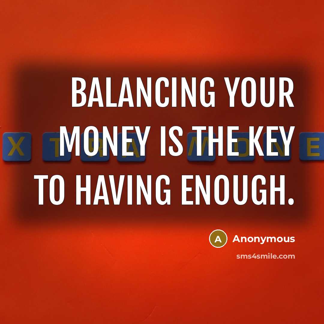 “Balancing your money is the key to having enough.” quote by Anonymous