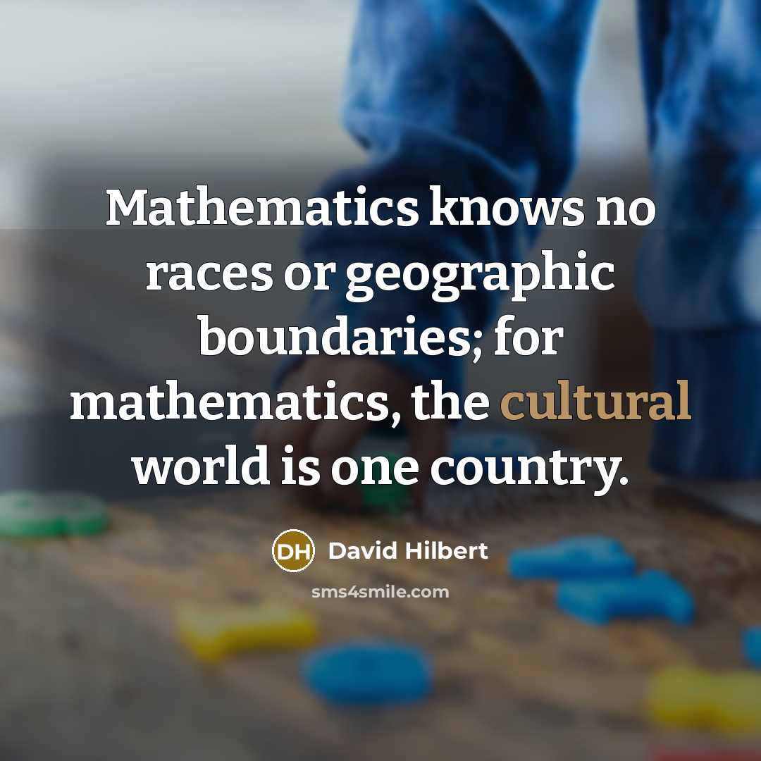 “Mathematics knows no races or geographic boundaries; for mathematics, the cultural world is one country.” quote by David Hilbert