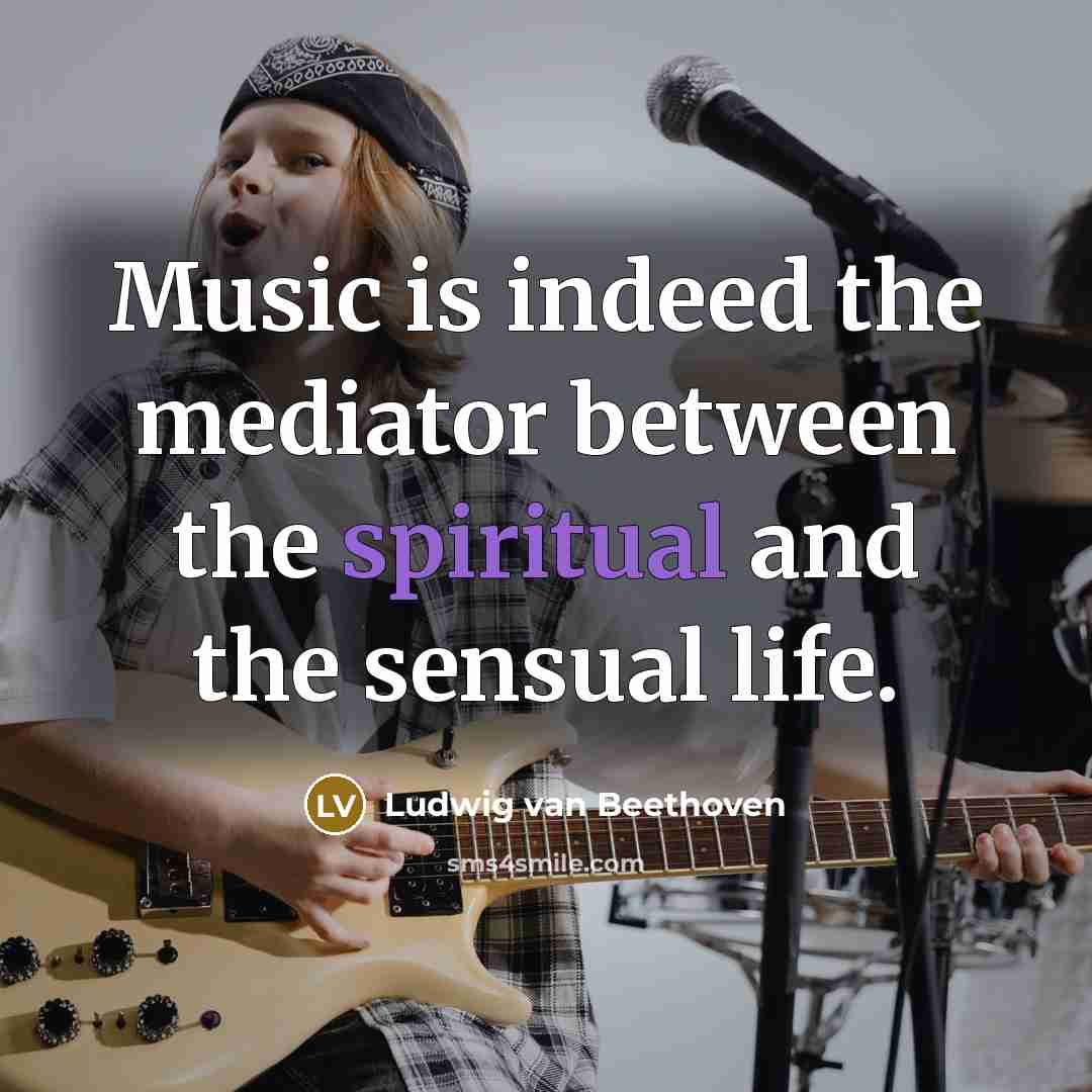“Music is indeed the mediator between the spiritual and the sensual life.” quote by Ludwig van Beethoven