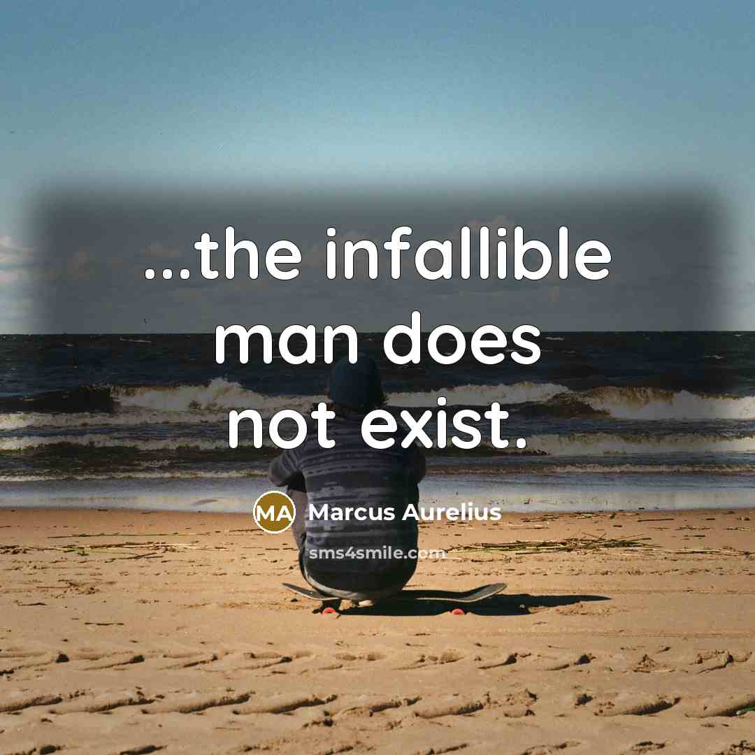 “...the infallible man does not exist.” quote by Marcus Aurelius
