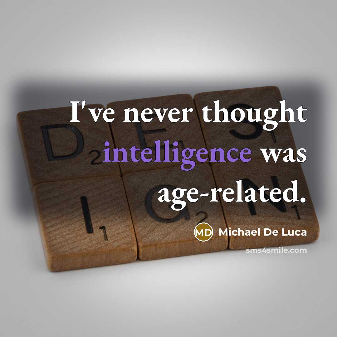 “I've never thought intelligence was age-related.” quote by Michael De Luca