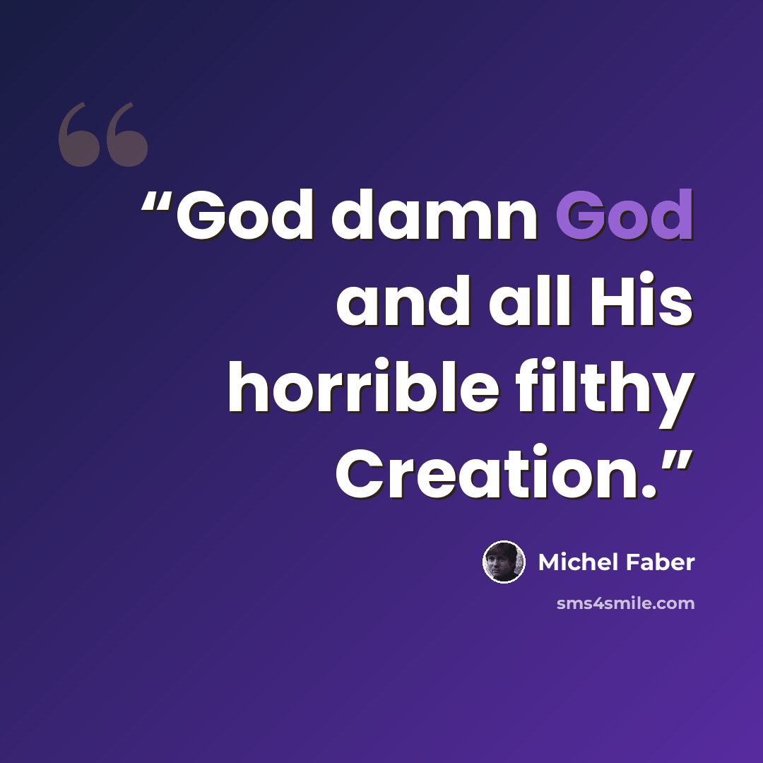 “God damn God and all His horrible filthy Creation.” quote by Michel Faber