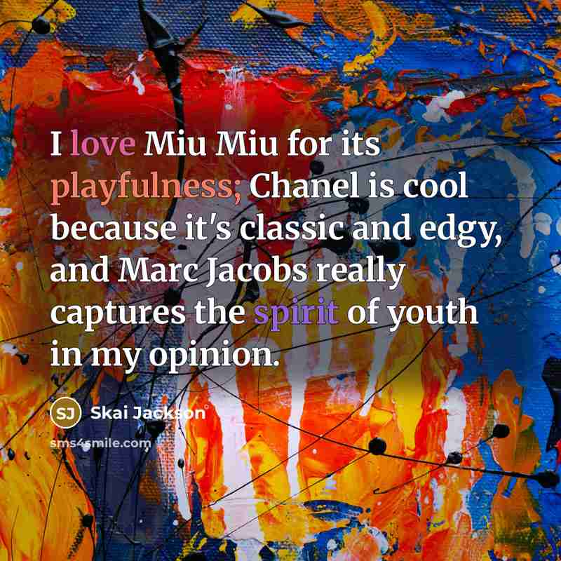 “I love Miu Miu for its playfulness; Chanel is cool because it's classic and edgy, and Marc Jacobs really captures the spirit of youth in my opinion.” quote by Skai Jackson