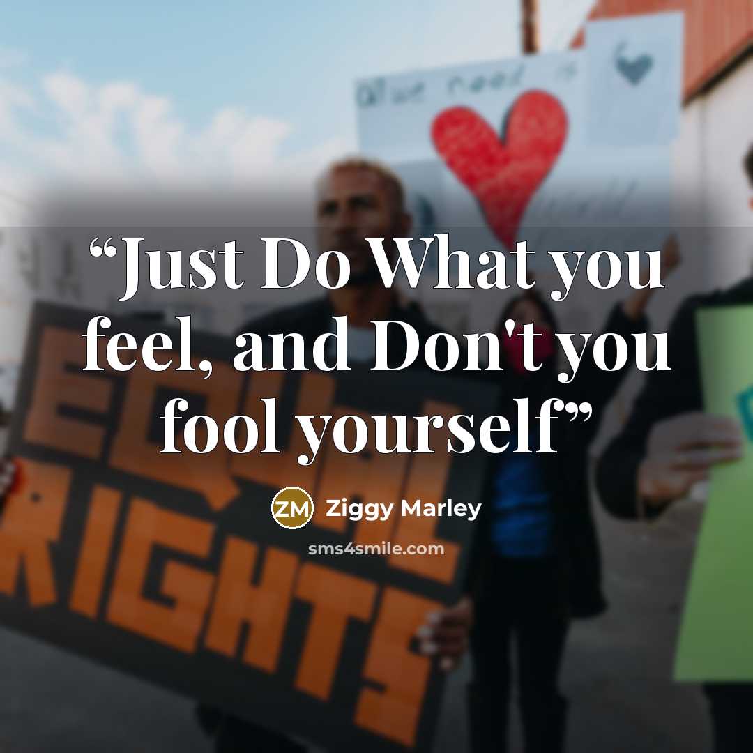 “Just Do What you feel, and Don't you fool yourself” quote by Ziggy Marley