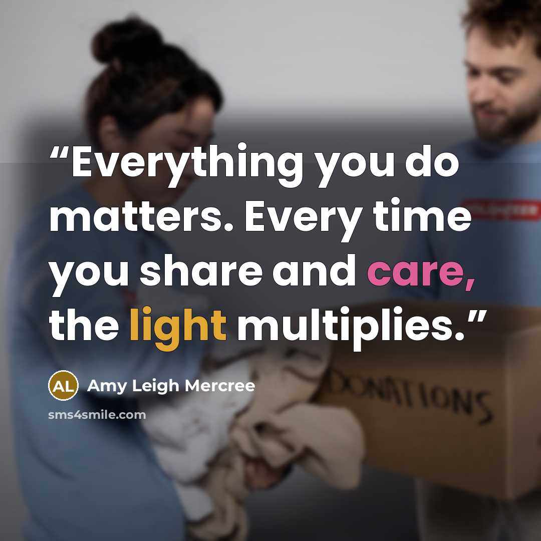 “Everything you do matters. Every time you share and care, the light multiplies.” quote by Amy Leigh Mercree
