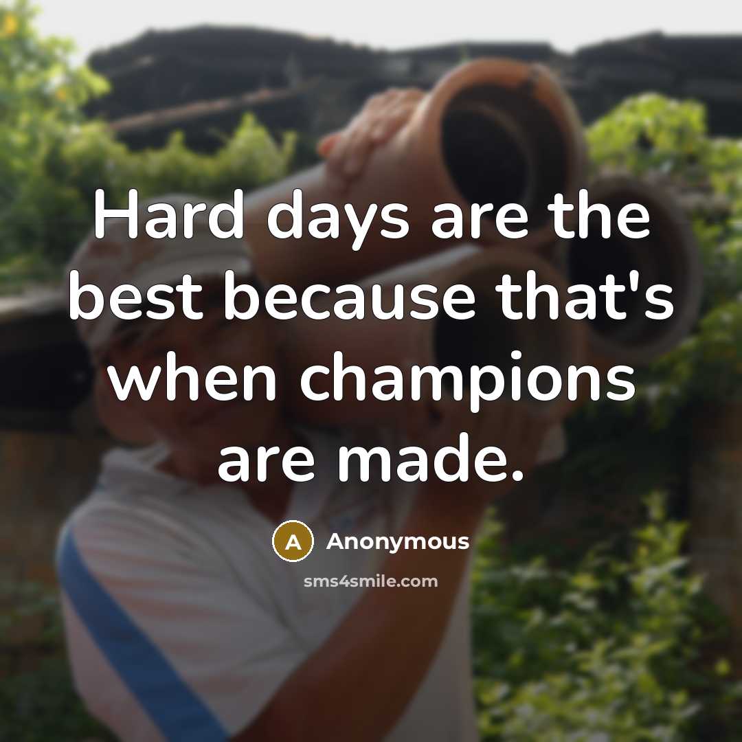 “Hard days are the best because that's when champions are made.” quote by Anonymous