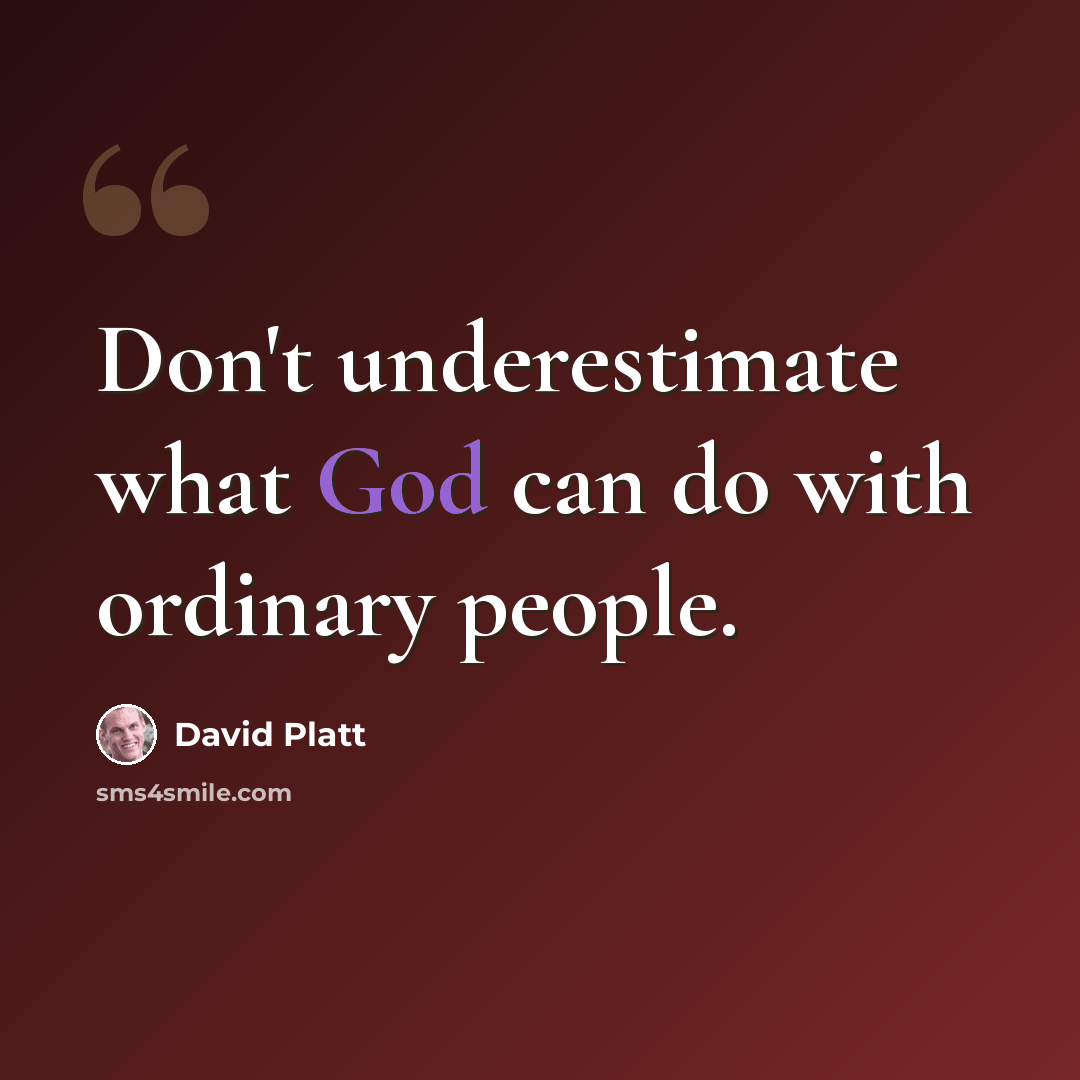 “Don't underestimate what God can do with ordinary people.” quote by David Platt