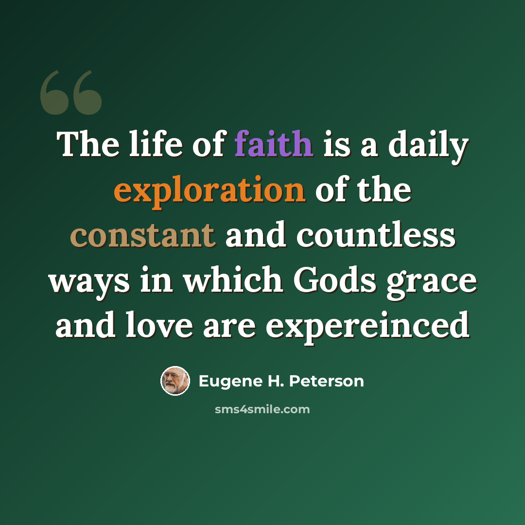 “The life of faith is a daily exploration of the constant and countless ways in which Gods grace and love are expereinced” quote by Eugene H. Peterson