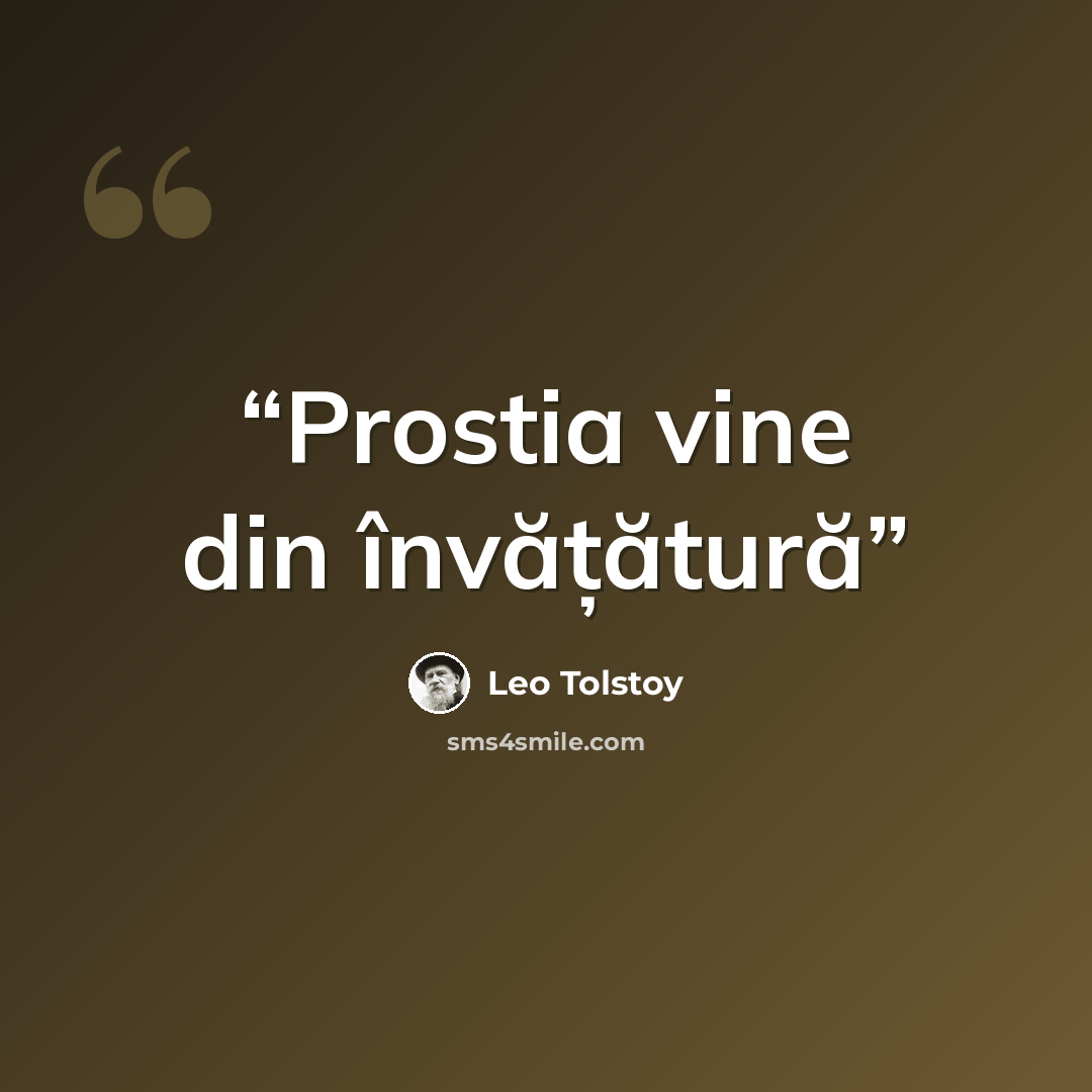 “Prostia vine din învățătură” quote by Leo Tolstoy