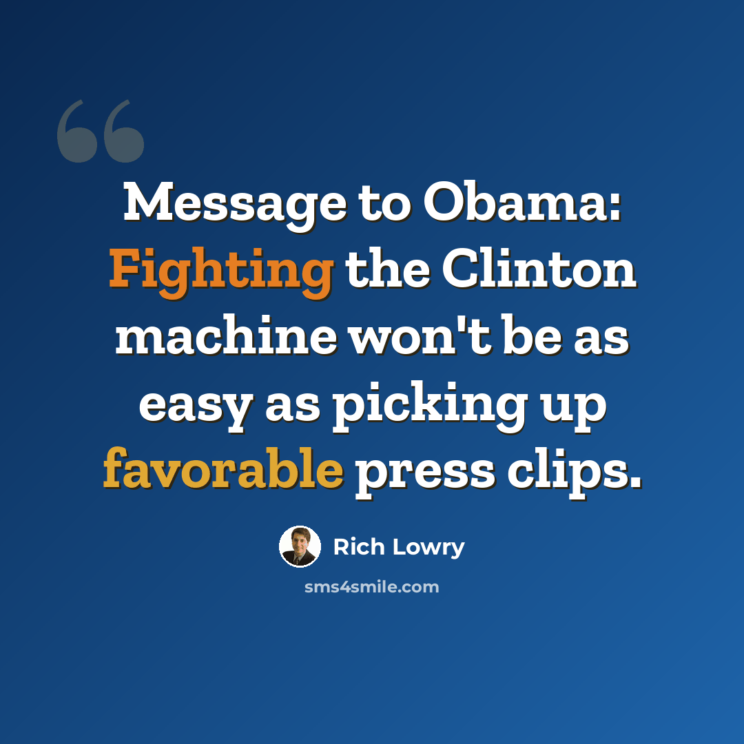 “Message to Obama: Fighting the Clinton machine won't be as easy as picking up favorable press clips.” quote by Rich Lowry