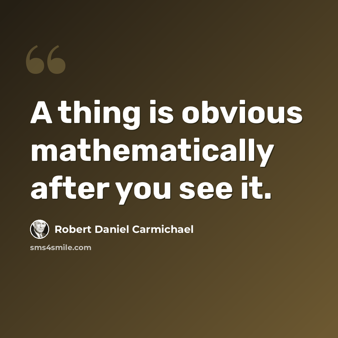 “A thing is obvious mathematically after you see it.” quote by Robert Daniel Carmichael
