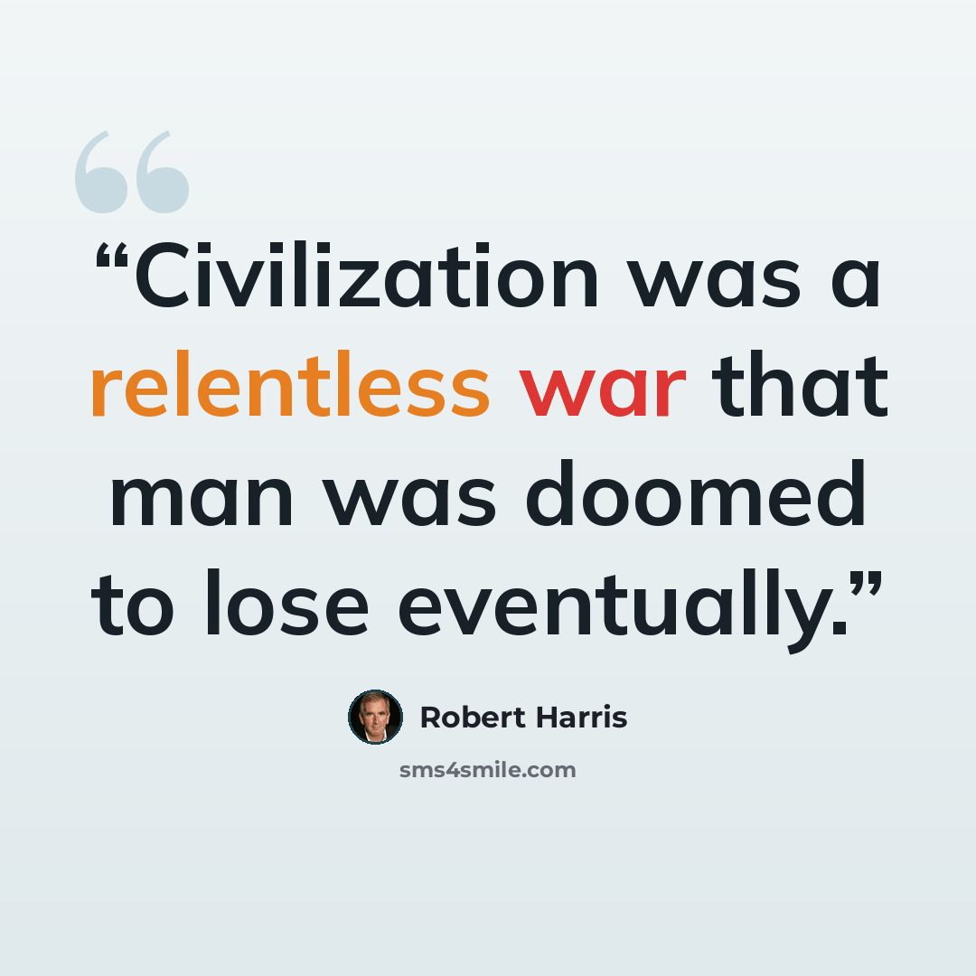 “Civilization was a relentless war that man was doomed to lose eventually.” quote by Robert Harris