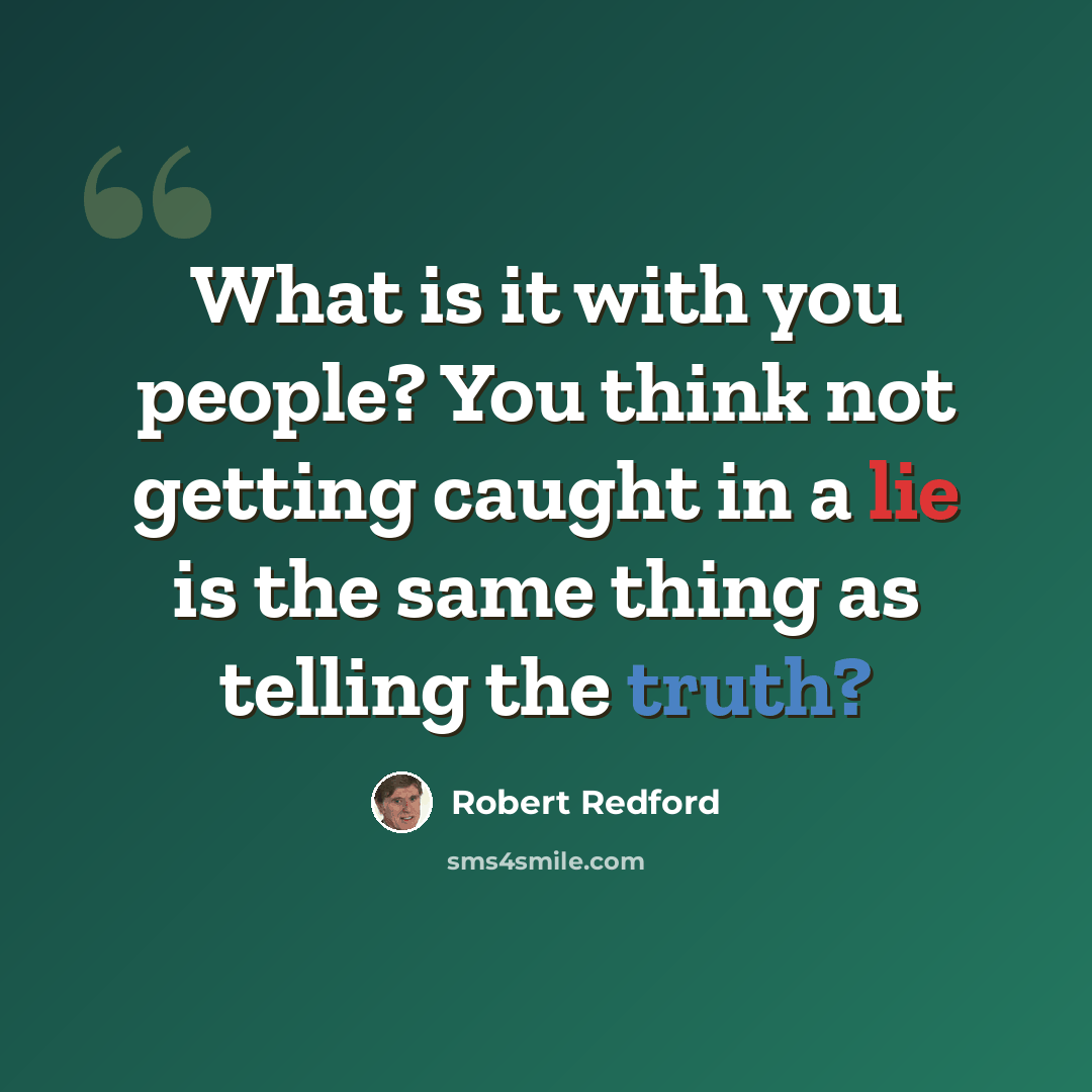 “What is it with you people? You think not getting caught in a lie is the same thing as telling the truth?” quote by Robert Redford