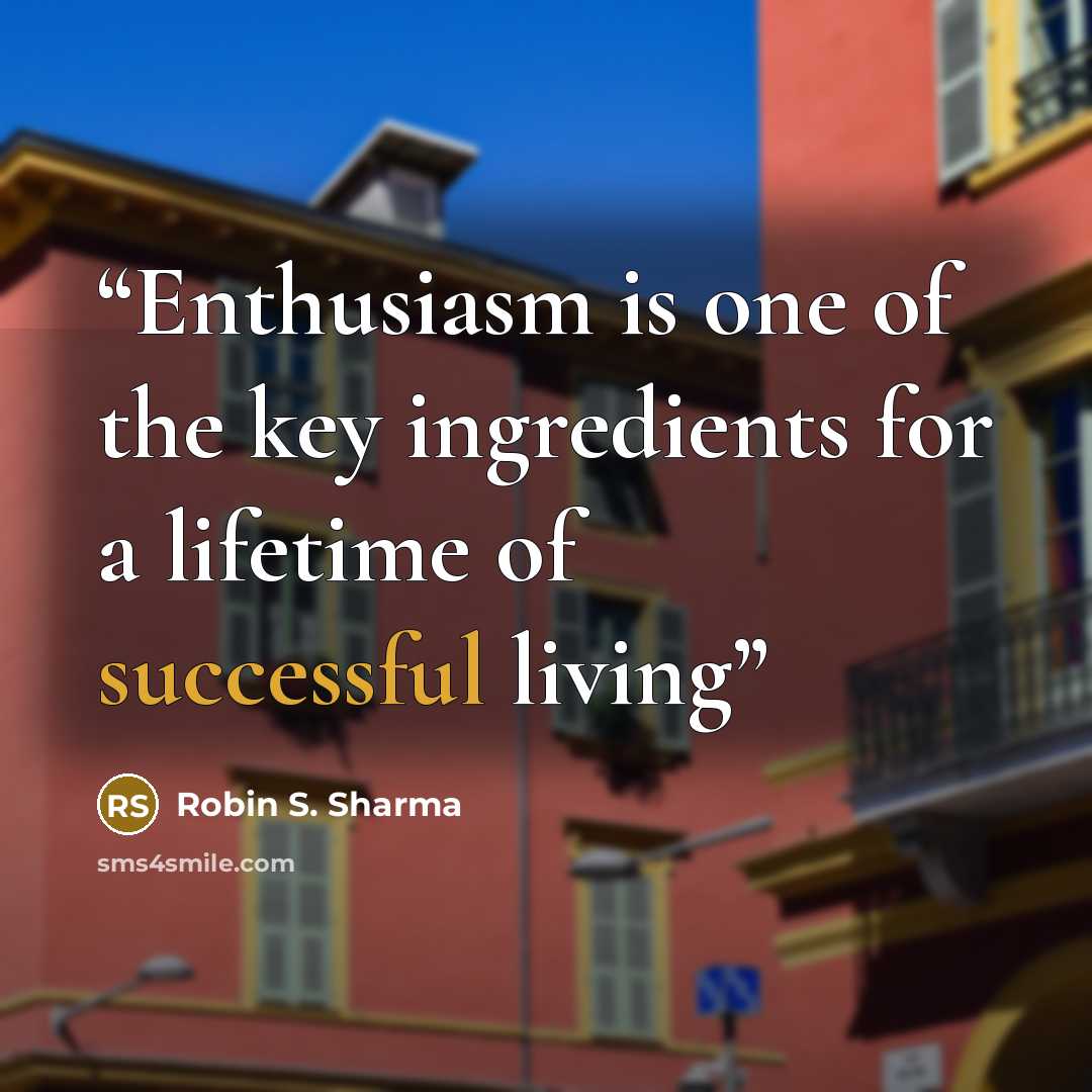 “Enthusiasm is one of the key ingredients for a lifetime of successful living” quote by Robin S. Sharma