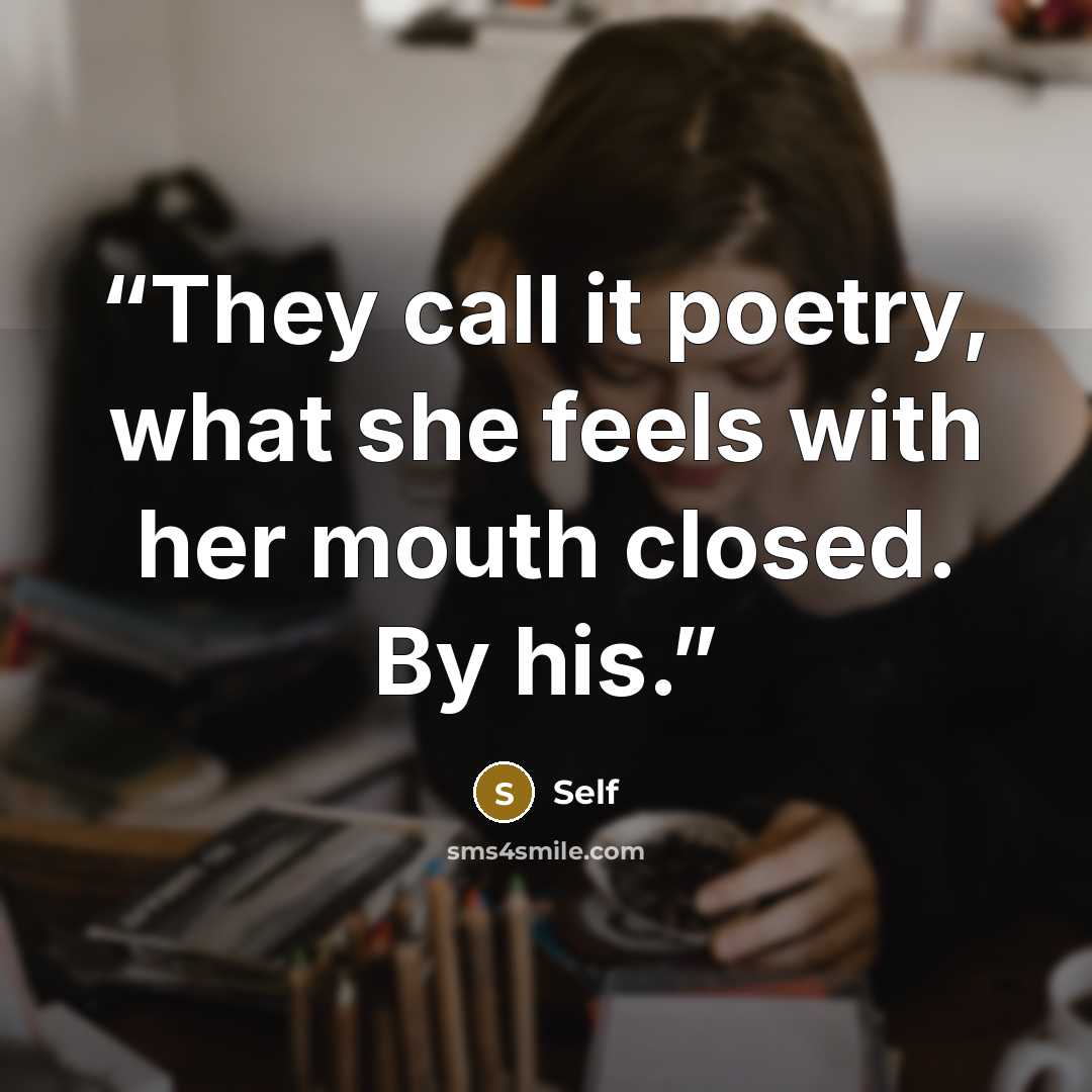 “They call it poetry, what she feels with her mouth closed. By his.” quote by self