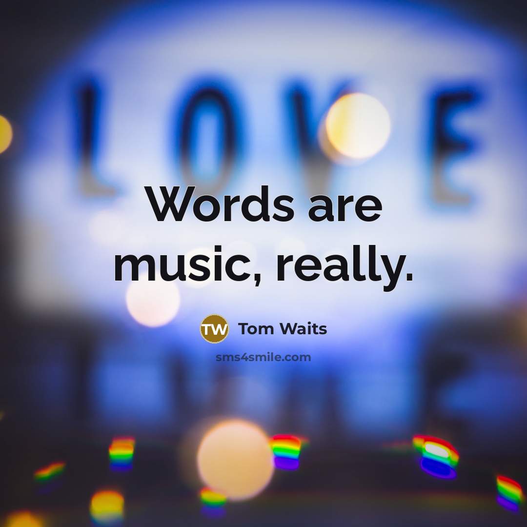 “Words are music, really.” quote by Tom Waits