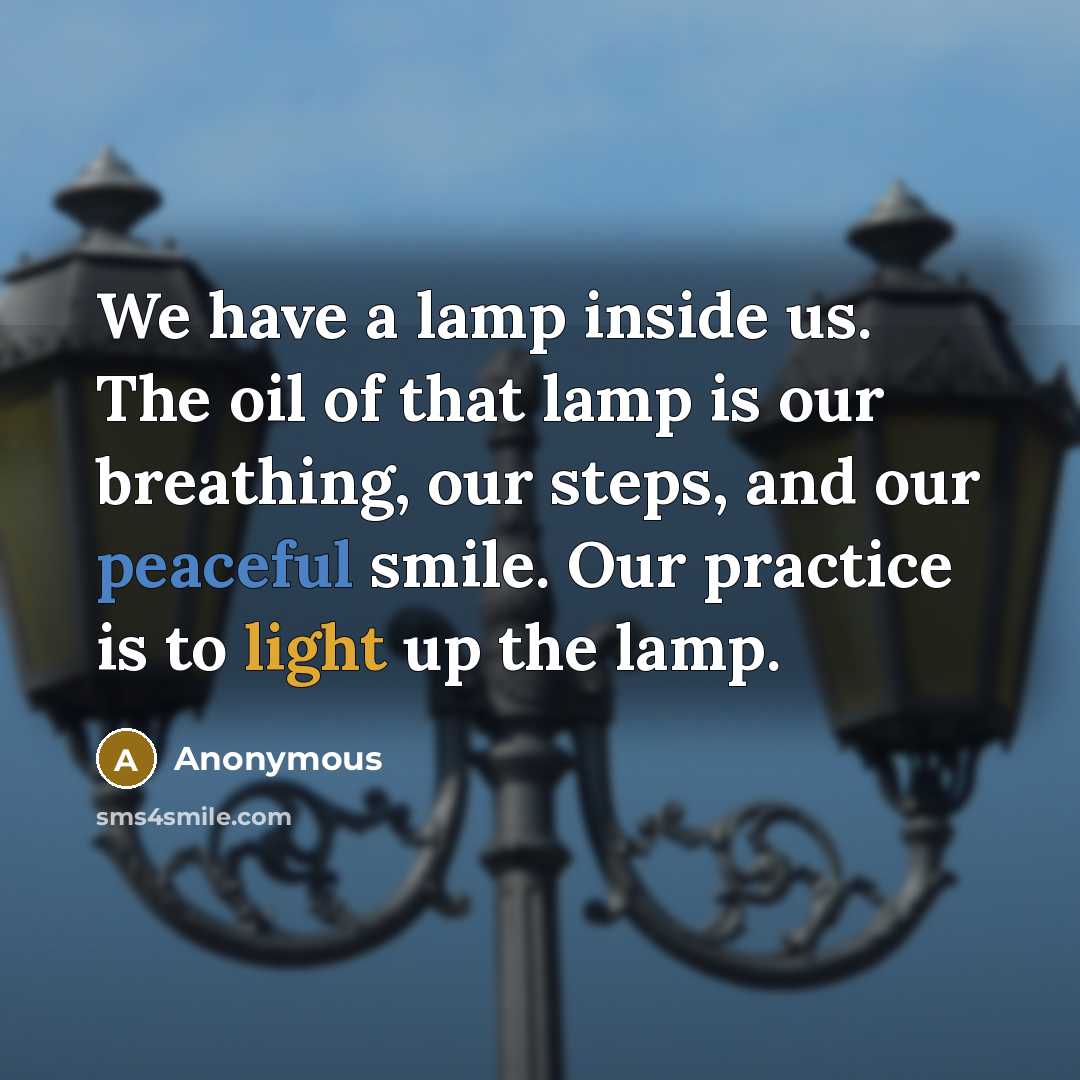 “‎We have a lamp inside us. The oil of that lamp is our breathing, our steps, and our peaceful smile. Our practice is to light up the lamp.” quote by Anonymous