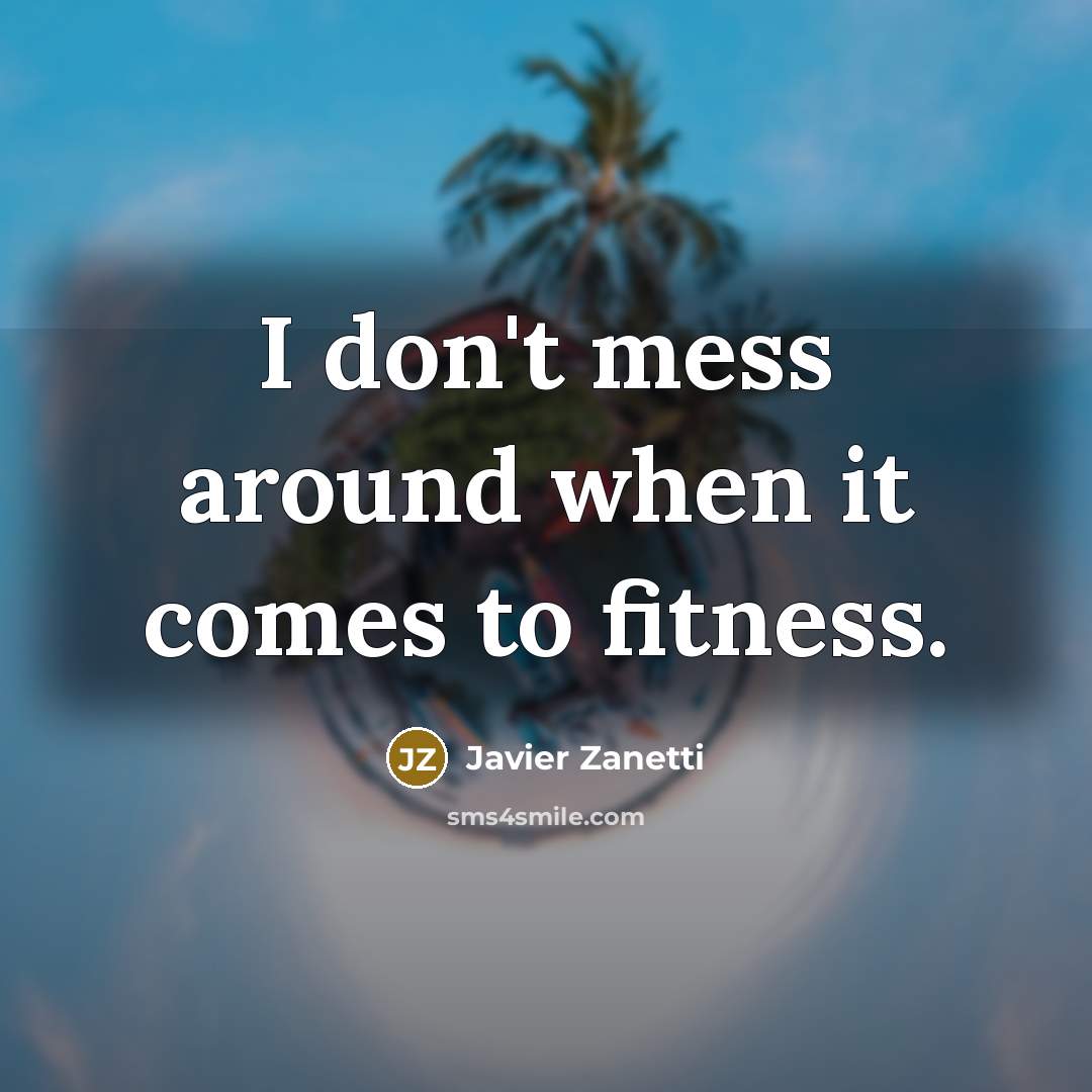 “I don't mess around when it comes to fitness.” quote by Javier Zanetti