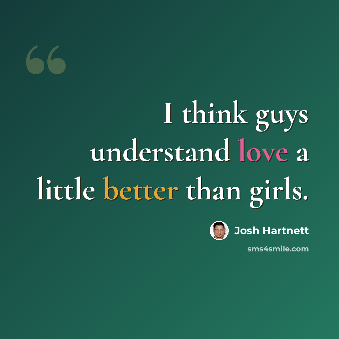 “I think guys understand love a little better than girls.” quote by Josh Hartnett