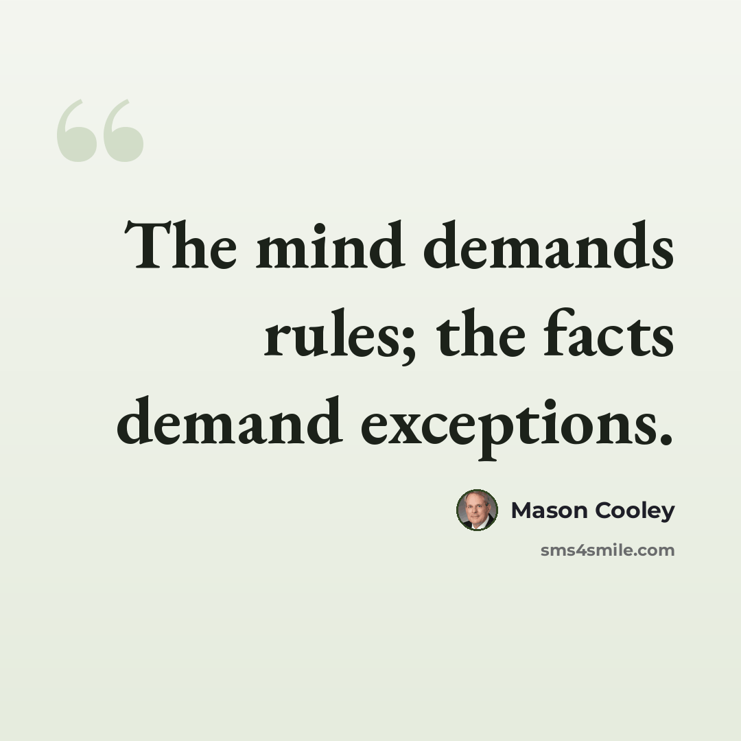 “The mind demands rules; the facts demand exceptions.” quote by Mason Cooley